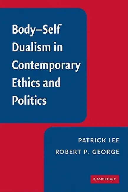 Buy Body-Self Dualism in Contemporary Ethics and Politics (English, Patrick Lee | Robert P. George) Online at Best Price - BookBajar