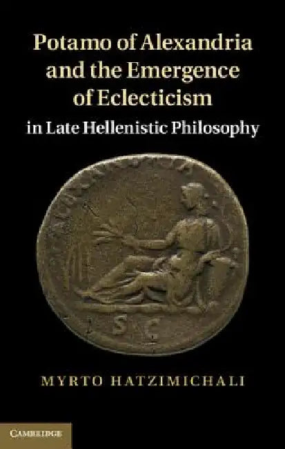 Buy Potamo of Alexandria and the Emergence of Eclecticism in Late Hellenistic Philosophy (English, Myrto Hatzimichali) Online at Best Price - BookBajar