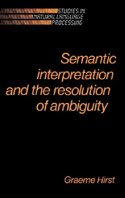 Buy Semantic Interpretation and the Resolution of Ambiguity (English, Graeme Hirst | Hirst Graeme | Branimir Boguraev) Online at Best Price - BookBajar