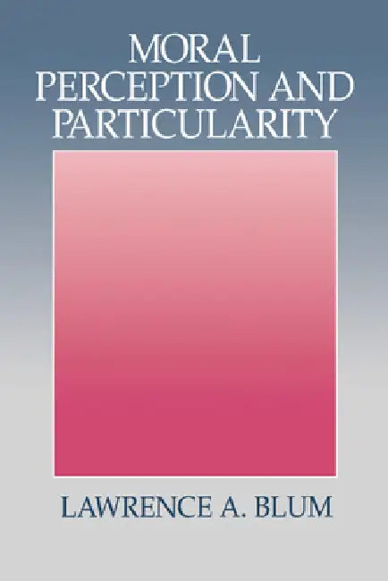 Buy Moral Perception and Particularity (English, Lawrence A. Blum | Blum Lawrence a.) Online at Best Price - BookBajar