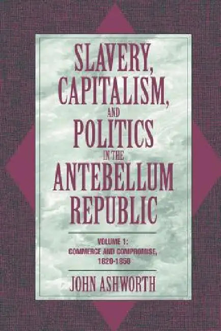 Buy Slavery, Capitalism, and Politics in the Antebellum Republic (English, John Ashworth | Ashworth John) Online at Best Price - BookBajar