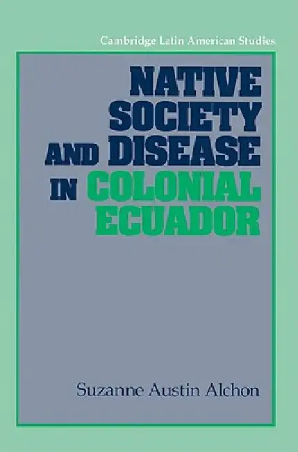 Buy Native Society and Disease in Colonial Ecuador (English, Suzanne Austin Alchon | Alan Knight) Online at Best Price - BookBajar