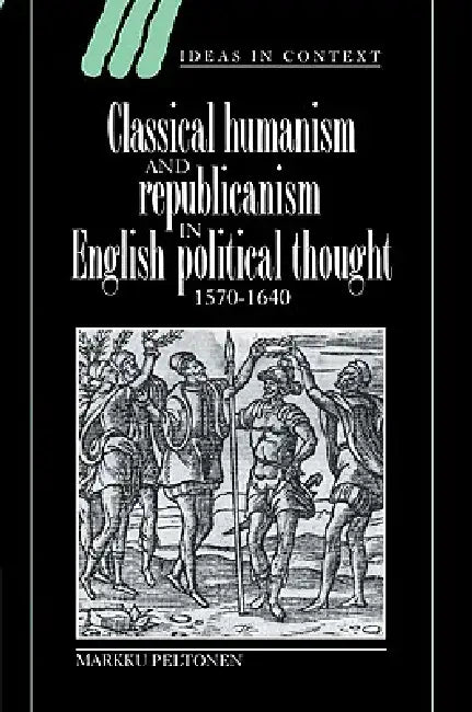Buy Classical Humanism and Republicanism in English Political Thought, 1570 1640 (English, Markku Peltonen | Quentin Skinner | James Tully) Online at Best Price - BookBajar