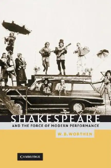 Shakespeare and the Force of Modern Performance (English, W. B. Worthen) - Image 1 - BookBajar