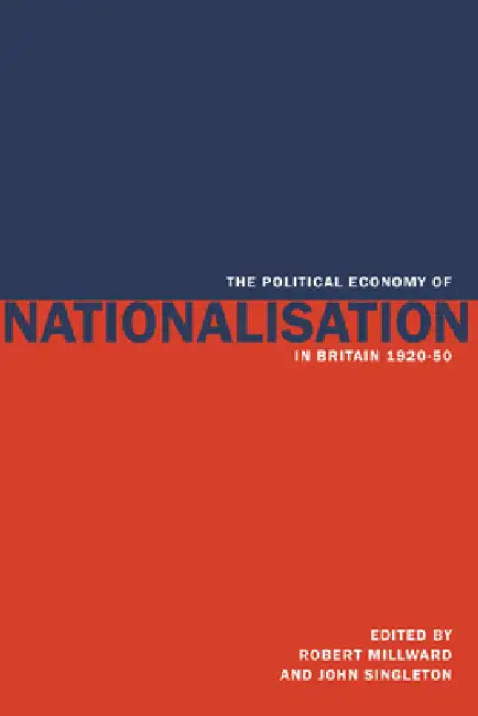 Buy The Political Economy of Nationalisation in Britain, 1920 1950 (English, Robert Millward | Millward Robert | Singleton John) Online at Best Price - BookBajar