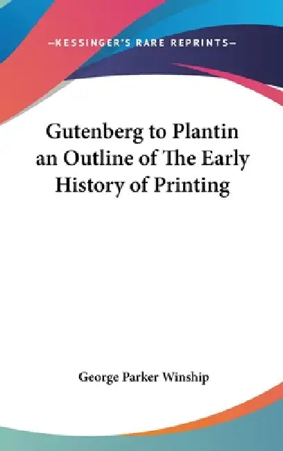 Buy Gutenberg to Plantin an Outline of The Early History of Printing (English, George Parker Winship) Online at Best Price - BookBajar