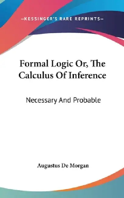 Buy Formal Logic Or, The Calculus Of Inference (English, Augustus de Morgan) Online at Best Price - BookBajar