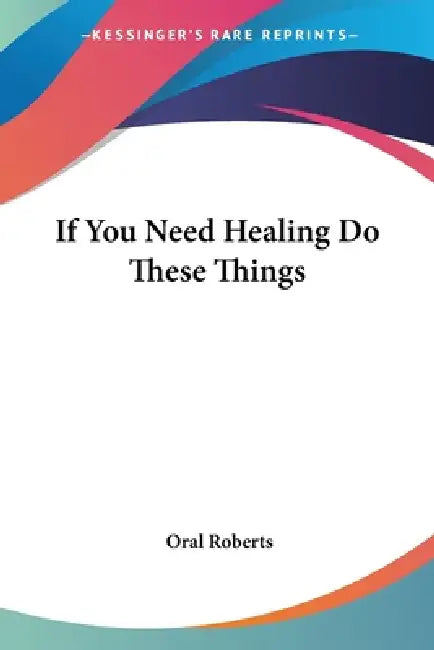 Buy If You Need Healing Do These Things (English, Oral Roberts) Online at Best Price - BookBajar