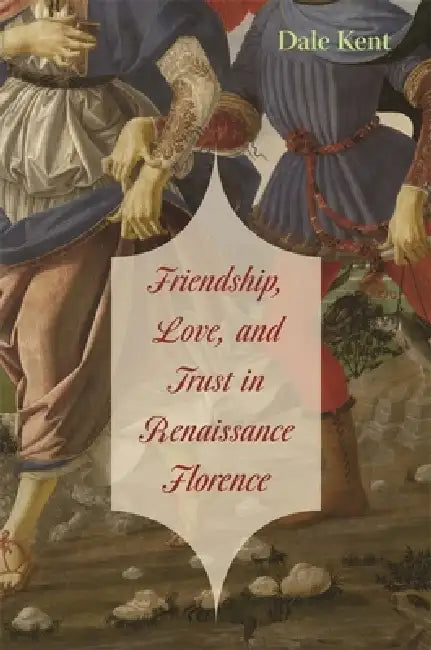 Buy Friendship, Love, and Trust in Renaissance Florence (English, Dale Kent) Online at Best Price - BookBajar
