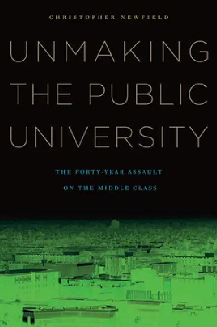 Buy Unmaking the Public University (English, Christopher Newfield) Online at Best Price - BookBajar