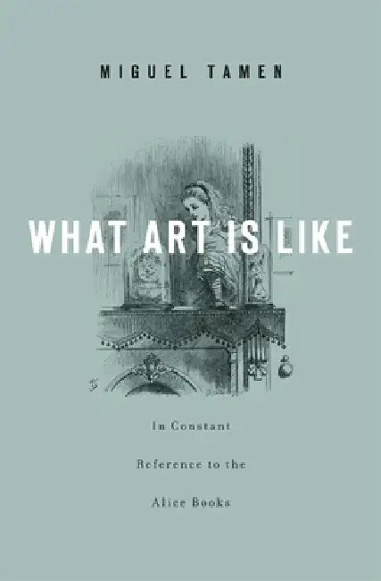 Buy What Art Is Like, In Constant Reference to the Alice Books (English, Miguel Tamen) Online at Best Price - BookBajar