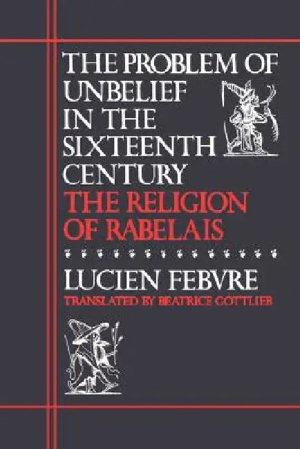Buy The Problem of Unbelief in the Sixteenth Century (English, Lucien Febvre | Beatrice Gottlieb) Online at Best Price - BookBajar