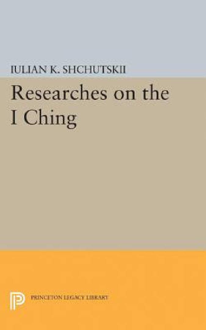 Researches on the I Ching (English, Iulian Konstantinovich Shchutskii | William L. MacDonald) - Image 1 - BookBajar