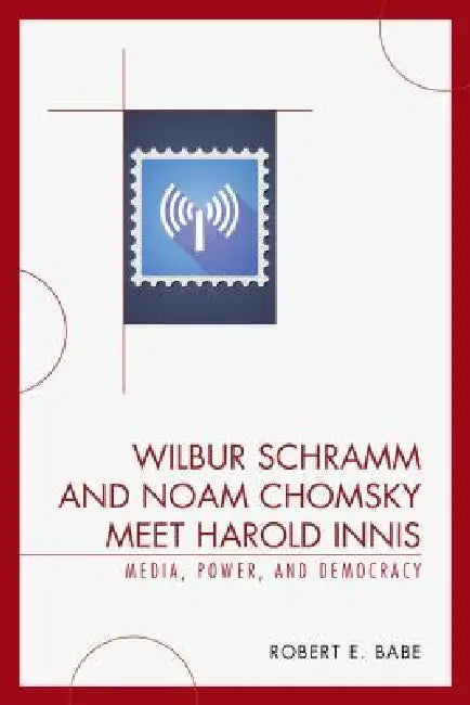 Wilbur Schramm and Noam Chomsky Meet Harold Innis (English, Robert E. Babe) - Image 1 - BookBajar