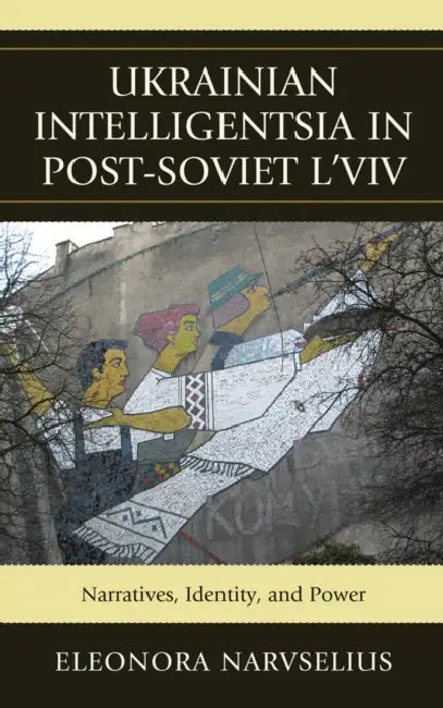 Ukrainian Intelligentsia in Post-Soviet L'viv (English, Eleonora Narvselius) - Image 1 - BookBajar