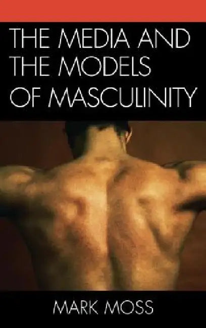 Buy Media and the Models of Masculinity (English, Mark Moss) Online at Best Price - BookBajar