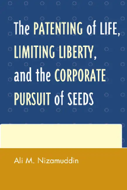 Patenting of Life, Limiting Liberty, and the Corporate Pursuit of Seeds (English, Ali M. Nizamuddin) - Image 1 - BookBajar
