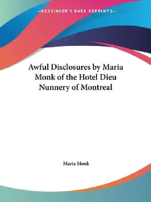 Buy Awful Disclosures by Maria Monk of the Hotel Dieu Nunnery of Montreal (English, Maria Monk) Online at Best Price - BookBajar