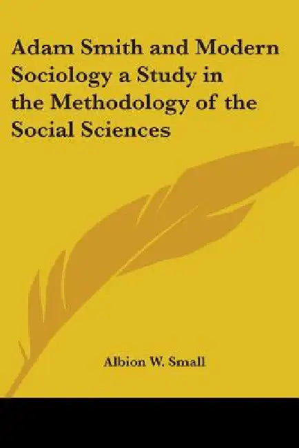 Buy Adam Smith and Modern Sociology a Study in the Methodology of the Social Sciences (English, Albion W. Small) Online at Best Price - BookBajar