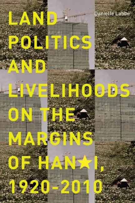 Buy Land Politics and Livelihoods on the Margins of Hanoi, 1920-2010 (English, Danielle Labbe) Online at Best Price - BookBajar