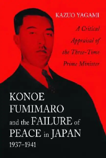 Buy Konoe Fumimaro and the Failure of Peace in Japan, 1937-1941 (English, Kazuo Yagami) Online at Best Price - BookBajar