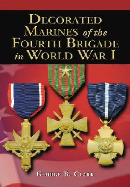 Buy Decorated Marines of the Fourth Brigade in World War I (English, George B. Clark) Online at Best Price - BookBajar