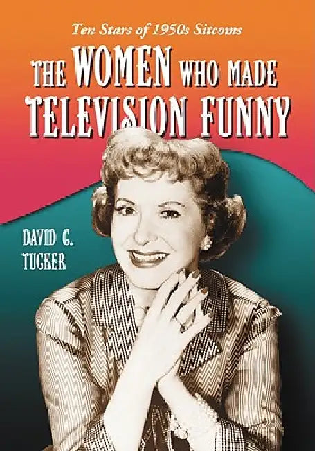 Buy The Women Who Made Television Funny (English, David C. Tucker) Online at Best Price - BookBajar