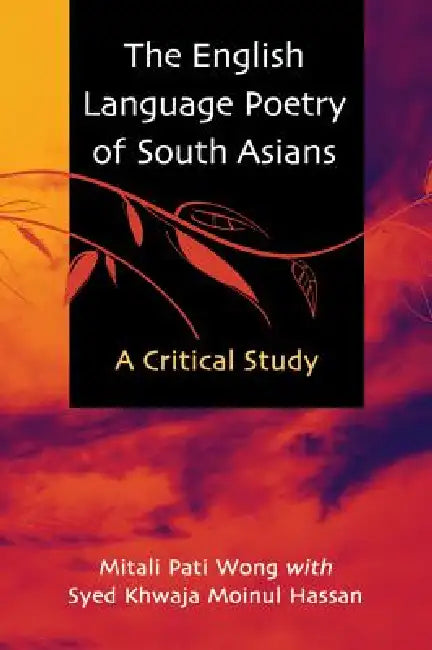 Buy The English Language Poetry of South Asians (English, Mitali Pati Wong | Syed Khwaja Moinul Hassan) Online at Best Price - BookBajar