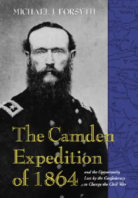 Buy The Camden Expedition of 1864 and the Opportunity Lost by the Confederacy to Change the Civil War (English, Michael J. Forsyth) Online at Best Price - BookBajar