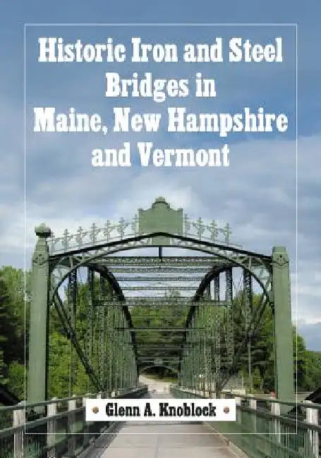 Buy Historic Iron and Steel Bridges in Maine, New Hampshire and Vermont (English, Glenn A. Knoblock) Online at Best Price - BookBajar
