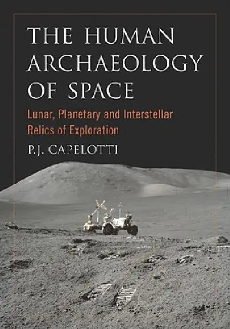 Buy The Human Archaeology of Space (English, P. J. Capelotti) Online at Best Price - BookBajar