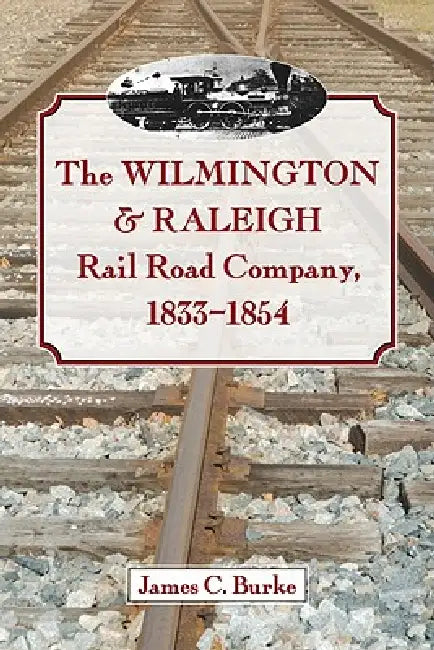 Buy The Wilmington & Raleigh Rail Road Company, 1833-1854 (English, James C. Burke) Online at Best Price - BookBajar