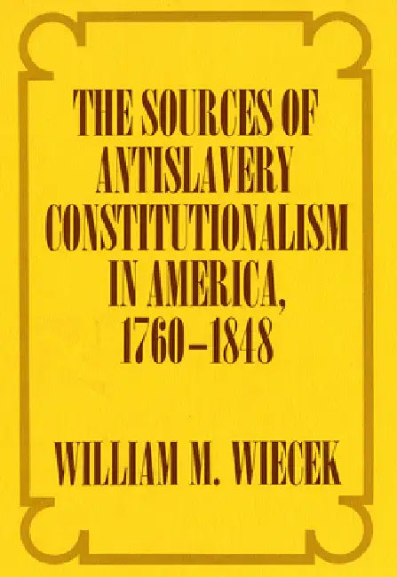 Buy The Sources of Anti-Slavery Constitutionalism in America, 1760-1848 (English, William M. Wiecek) Online at Best Price - BookBajar