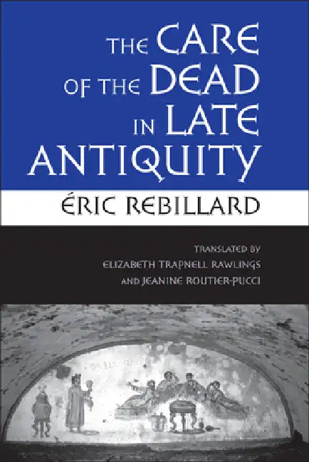 Buy The Care of the Dead in Late Antiquity (English, Éric Rebillard | Elizabeth Trapnell Rawlings | Jeanine Routier-Pucci) Online at Best Price - BookBajar