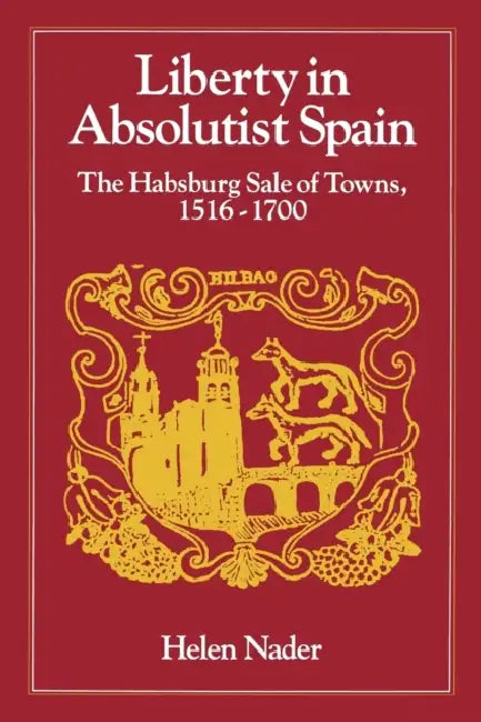 Buy Liberty in Absolutist Spain; The Habsburg Sale of Towns, 1516-1700. 1, 108th Series, 1990 (English, Helen Nader) Online at Best Price - BookBajar