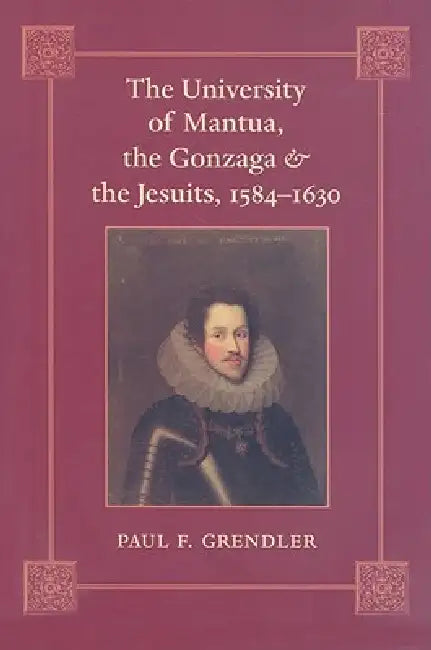 Buy The University of Mantua, the Gonzaga, and the Jesuits, 1584-1630 (English, Paul F. Grendler) Online at Best Price - BookBajar
