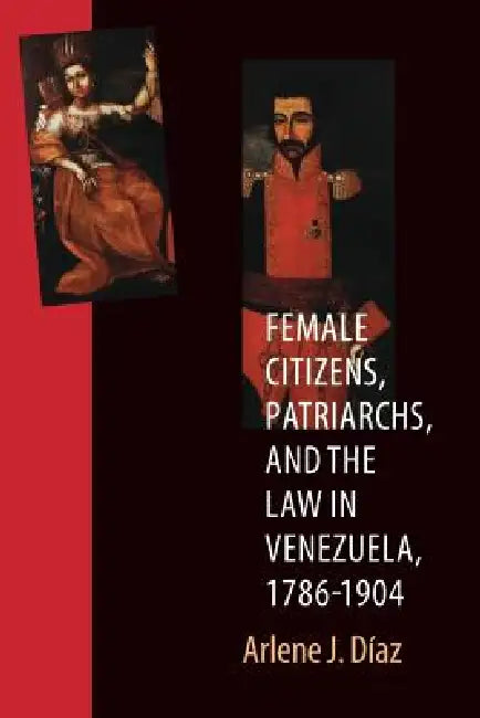 Buy Female Citizens, Patriarchs, and the Law in Venezuela, 1786-1904 (English, Arlene J. Diaz) Online at Best Price - BookBajar