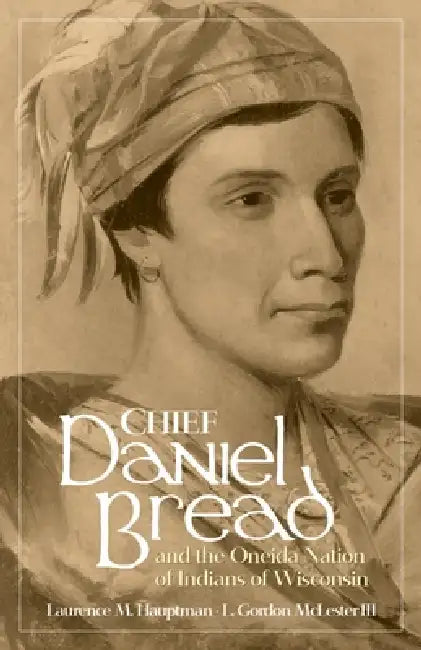 Buy Chief Daniel Bread and the Oneida Nation of Indians of Wisconsin (English, Laurence M. Hauptman | L. Gordon McLester) Online at Best Price - BookBajar