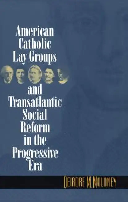 American Catholic Lay Groups and Transatlantic Social Reform in the Progressive Era (English, Deirdre M. Moloney) - Image 1 - BookBajar