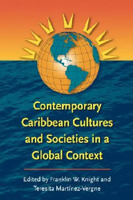 Buy Contemporary Caribbean Cultures and Societies in a Global Context (English, Franklin W. Knight | Teresita Martínez-Vergne) Online at Best Price - BookBajar