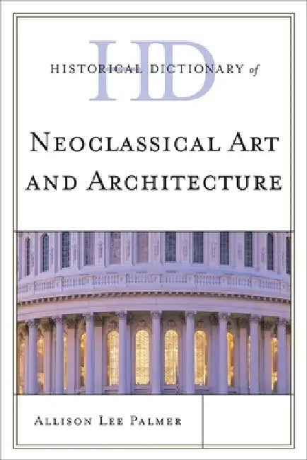 Buy Historical Dictionary of Neoclassical Art and Architecture (English, Allison Lee Palmer) Online at Best Price - BookBajar