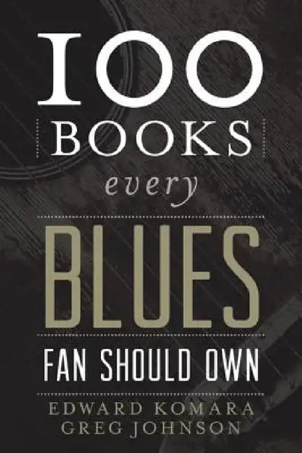 Buy 100 Books Every Blues Fan Should Own (English, Edward Komara | Greg Johnson) Online at Best Price - BookBajar