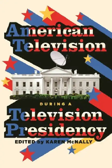 American Television During a Television Presidency (English, Karen McNally) - Image 1 - BookBajar