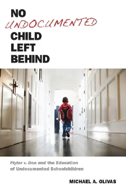 Buy No Undocumented Child Left Behind (English, Michael A. Olivas) Online at Best Price - BookBajar