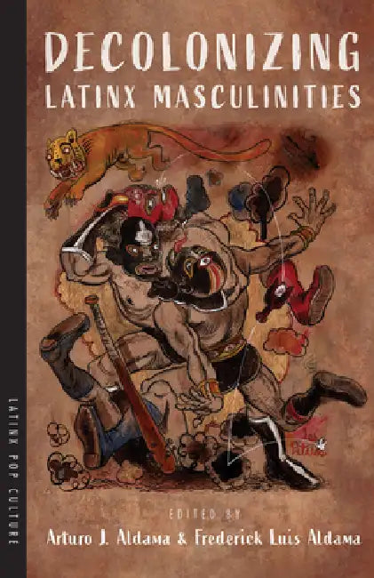 Buy Decolonizing Latinx Masculinities (English, Arturo J. Aldama | Frederick Luis Aldama) Online at Best Price - BookBajar