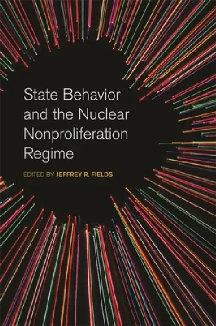 State Behavior and the Nuclear Nonproliferation Regime (English, Jeffrey R. Fields | Nina Srinivasan Rathbun | Jeffrey W. Knopf) - Image 1 - BookBajar
