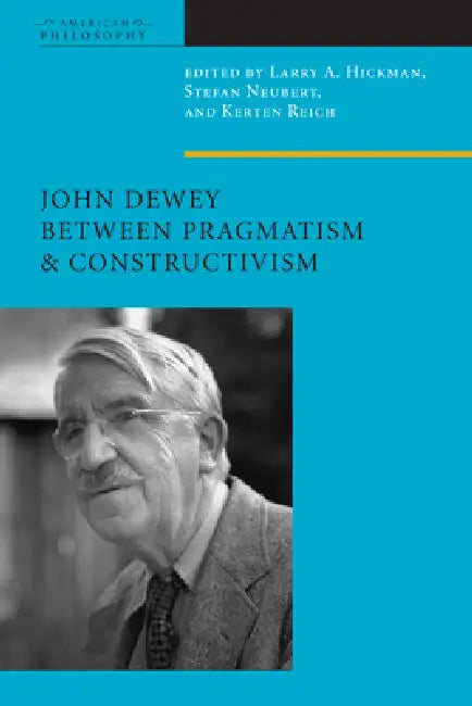 Buy John Dewey Between Pragmatism and Constructivism (English, Larry A. Hickman | Stefan Neubert | Kersten Reich) Online at Best Price - BookBajar