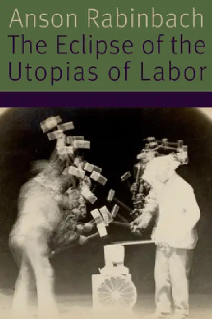 Buy The Eclipse of the Utopias of Labor (English, Anson Rabinbach) Online at Best Price - BookBajar