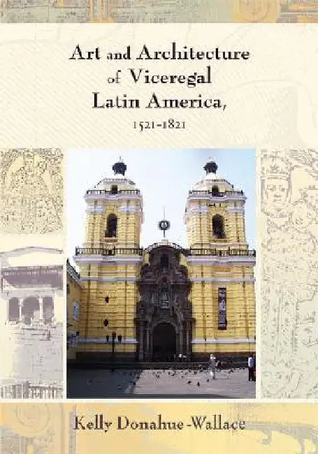 Buy Art and Architecture of Viceregal Latin America, 1521-1821 (English, Kelly Donahue-Walace) Online at Best Price - BookBajar