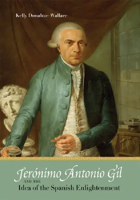 Buy Jerónimo Antonio Gil and the Idea of the Spanish Enlightenment (English, Kelly Donahue-Wallace) Online at Best Price - BookBajar